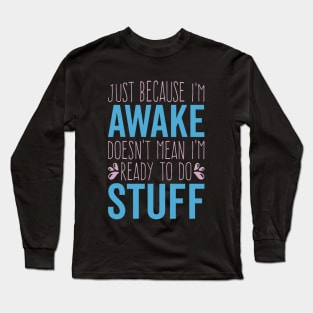 Funny Just Because I'm Awake Doesn't Mean I'm Ready To Do Things Long Sleeve T-Shirt